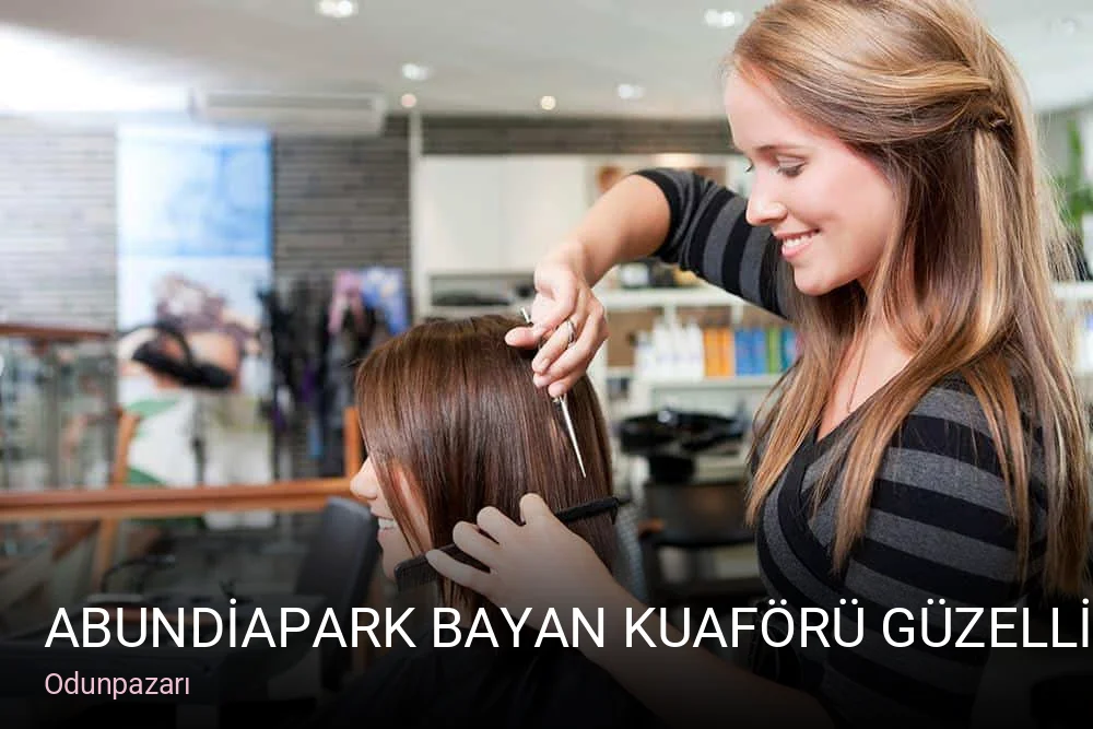 Odunpazarı ABUNDİAPARK BAYAN KUAFÖRÜ GÜZELLİK SALONU — Manikür, Pedikür, Cilt Bakımı