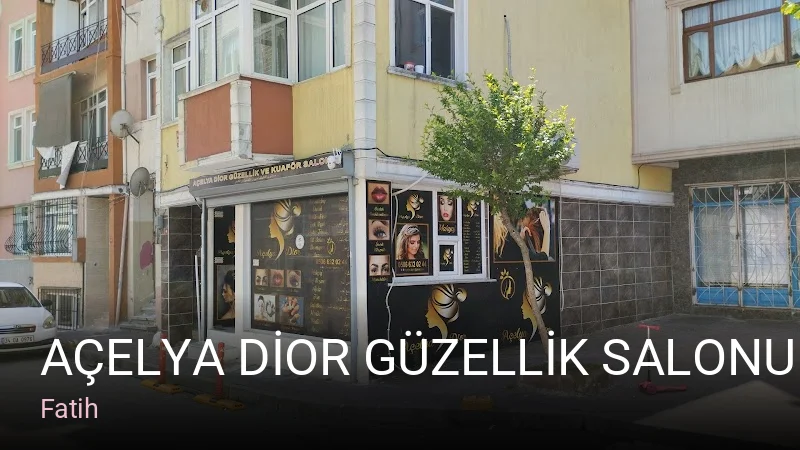 Fatih AÇELYA DİOR GÜZELLİK SALONU — Manikür, Pedikür, Cilt Bakımı