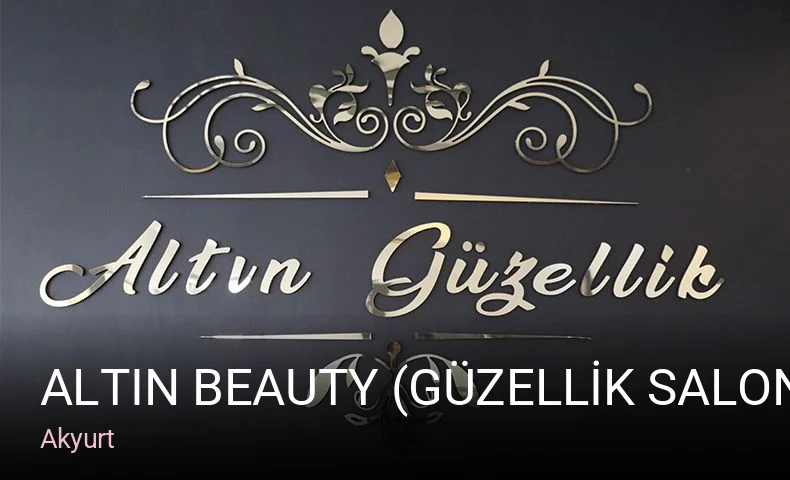 Akyurt ALTIN BEAUTY (GÜZELLİK SALONU) — Cilt Bakımı, Lazer Epilasyon, Saç Bakımı