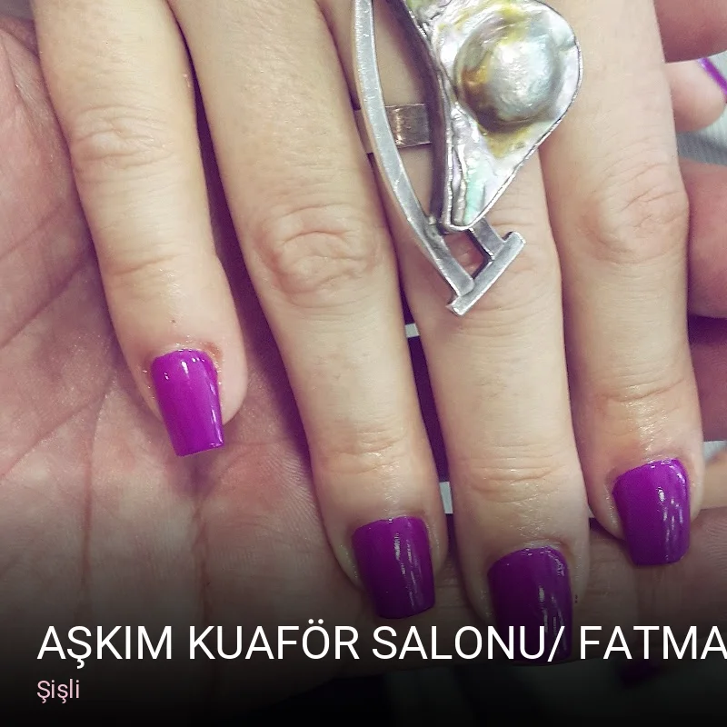Şişli AŞKIM KUAFÖR SALONU/ FATMA DÜZGÜN — Saç Bakımı, Keratin, Manikür