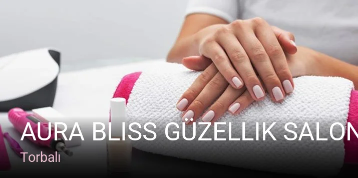 Torbalı Aura Bliss Güzellik Salonu by Büşra Yılmaz — Manikür, Pedikür, Cilt Bakımı