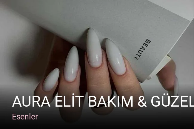 Esenler AURA ELİT Bakım & Güzellik Salonu — Manikür, Pedikür, Cilt Bakımı