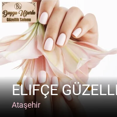 Ataşehir Elifçe Güzellik Ataşehir — Manikür, Pedikür, Cilt Bakımı