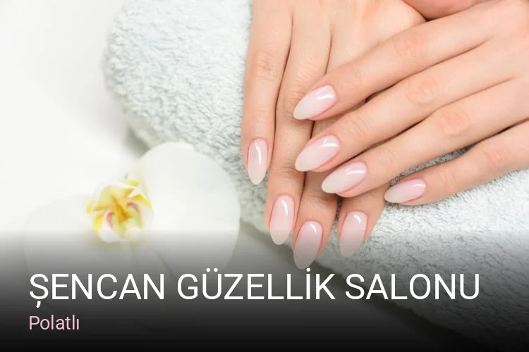 Polatlı ȘENCAN GÜZELLİK SALONU — Manikür, Pedikür, Cilt Bakımı