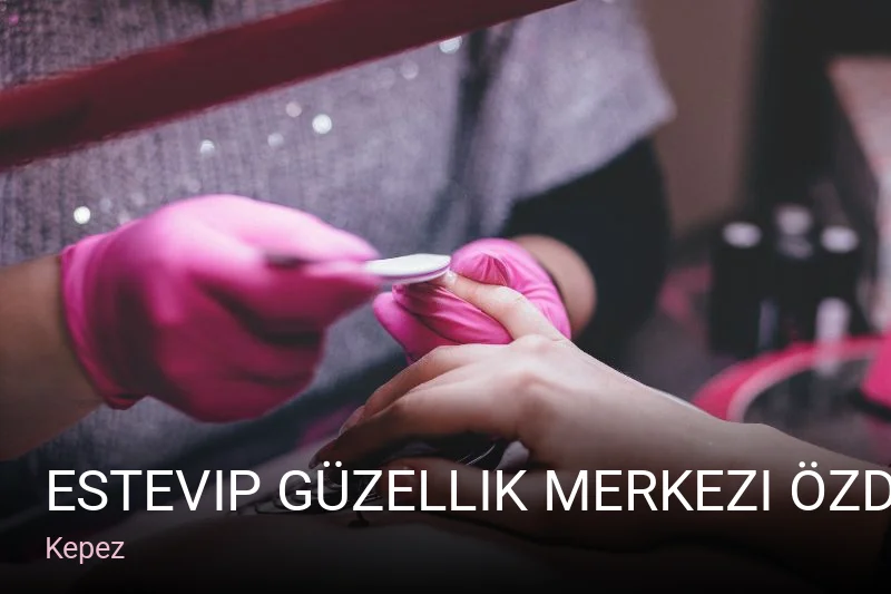 Kepez EsteVip Güzellik Merkezi Özdilek Şube — Manikür, Pedikür, Cilt Bakımı