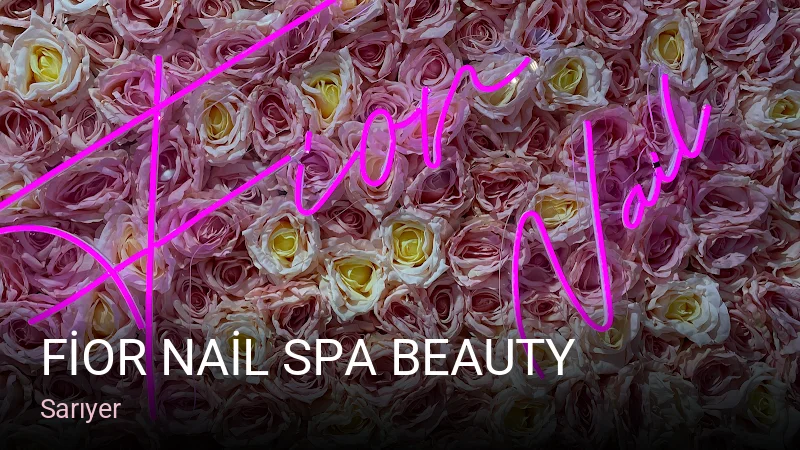 Sarıyer FİOR NAİL SPA BEAUTY — Manikür, Pedikür, Cilt Bakımı