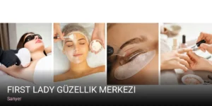Sarıyer First Lady Güzellik Merkezi — Cilt Bakımı