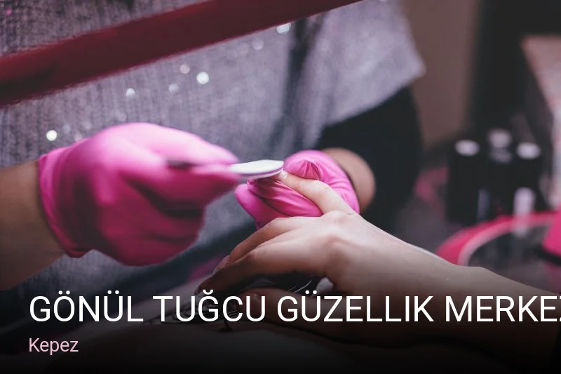 Kepez Gönül Tuğcu Güzellik Merkezi — Manikür, Pedikür, Cilt Bakımı