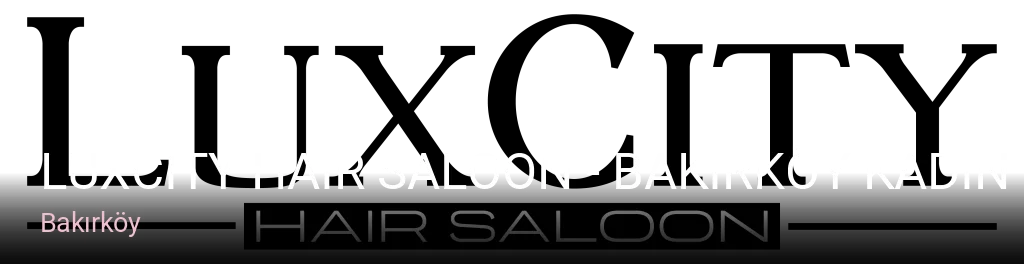 Bakırköy Luxcity Hair Saloon - Bakırköy Kadın Kuaför — Saç Bakımı, Keratin
