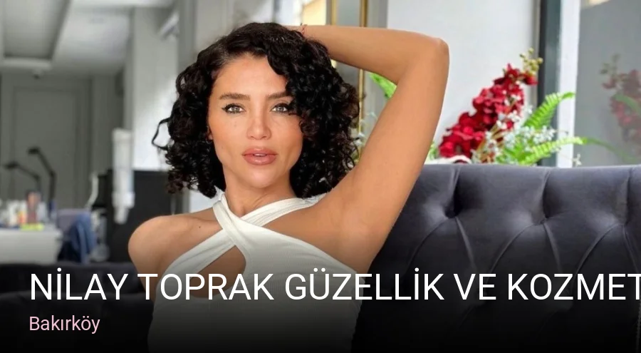 Bakırköy NİLAY TOPRAK GÜZELLİK VE KOZMETİK TİCARET LİMİTED ŞİRKETİ — Manikür, Pedikür, Cilt Bakımı